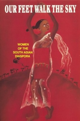 Our Feet Walk the Sky: Women of the South Asian Diaspora,Women o