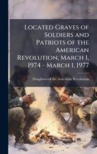Located Graves of Soldiers and Patriots of the American Revolution, March 1, 197