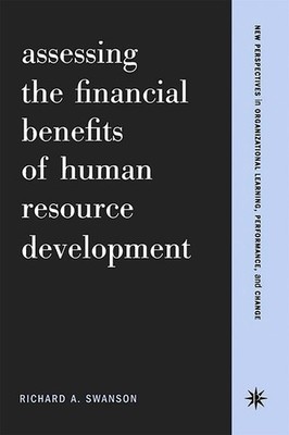 Assessing The Financial Benefits Of Human Resource Development by Richard Swanso