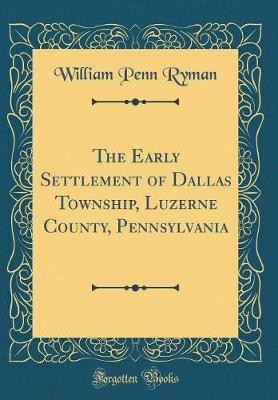 The Early Settlement of Dallas Township, Luzerne C