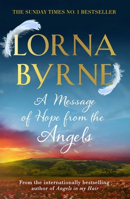 A Message of Hope from the Angels The Sunday Times No. 1 Bestseller Lorna Byrne