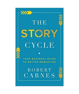 The Story Cycle: Your Business Guide to Better Marketing: Your Business Guide to