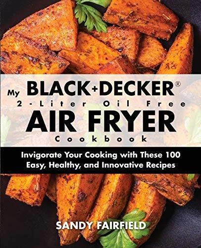My BLACK and DECKER 2-Liter Oil Free Air Fryer Cookbook: Invigorate Your  - GOOD