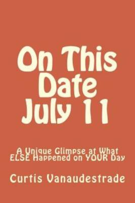 On This Date July 11: A Unique Glimpse At What Else Happened On Your Day