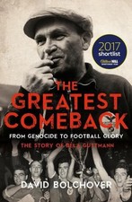 The Greatest Comeback: From Genocide to Football Glory: The Story of Bela Guttma