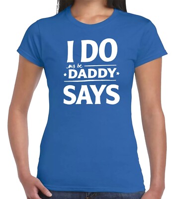 I DO DADDY SAY COOLER SPRUCH | LUSTIGES DAMEN T-SHIRT