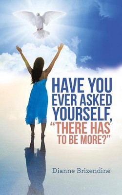 Have you ever asked yourself, ''There Has To Be More?'' by Dianne Brizendine (Engl