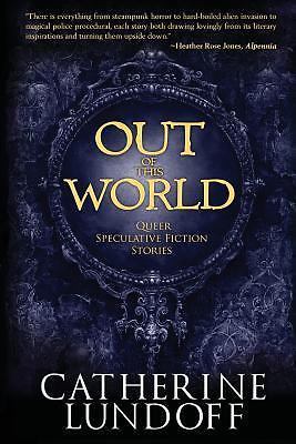 Out of This World : Eleven Tales of the Queer Fantastic by Award-Winning ...