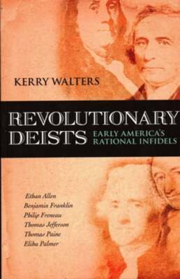 Revolutionary Deists: Early America's Rational Infidels by Kerry Walters: Used