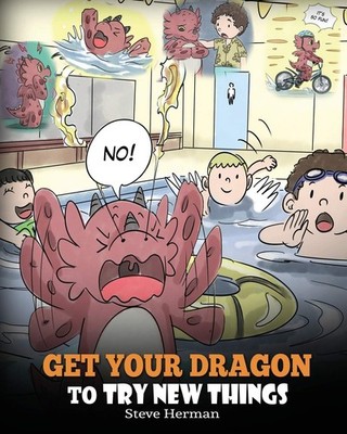 Get Your Dragon To Try New Things: Help Your Dragon To Overcome Fears. A Cut...