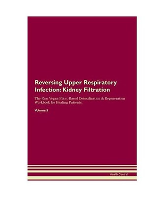 Reversing Upper Respiratory Infection: Kidney Filtration The Raw Vegan Plant-Bas
