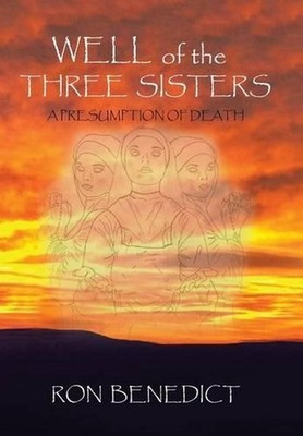 Well of the Three Sisters: A Presumption of Death by Ron Benedict (English) Hard
