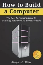 How to Build a Computer: The Best Beginner's Guide to Building Your Own PC...