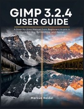 GIMP 3.2.4 User Guide: A Step-by-Step Manual from Beginners to pro in Photo Edit