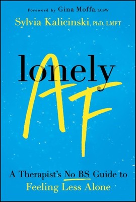 Lonely AF: A Therapist's No-BS Guide to Feeling, Kalicinski, Kalicinski,..