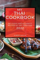 MY Thai Cookbook 2022 Delicious AND Authentic Recipes OF THE Tradition Saelim
