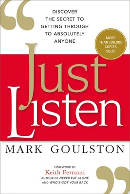 Just Listen: Discover the Secret to Getting Through to Absolutely Anyone by Mark