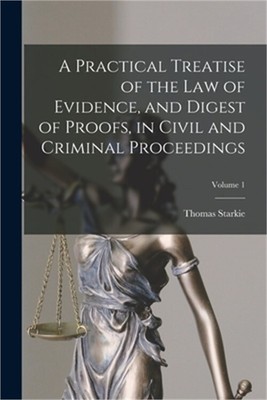 A Practical Treatise of the law of Evidence, and Digest of Proofs, in Civil and