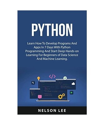 Python: Learn How To Develop Programs And Apps In 7 Days With Python Programming
