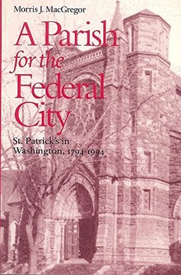 A Parish for the Federal City: St. Patrick's in Washington, 1794-1994 - pape...