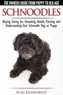 Schnoodles - The Owners Guide From Puppy To Old Age - Choosing, Caring For,.