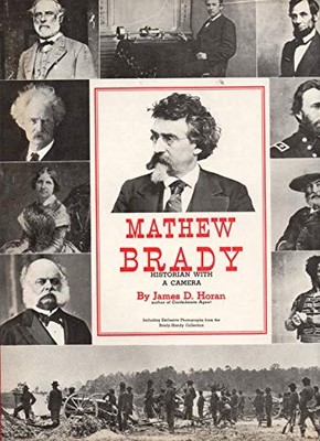 Matthew Brady: Historian with a Camera, HORAN, James D.