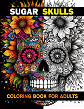 Sugar Skulls Coloring Book For Adults: Intricate Day of the Dead Designs with De