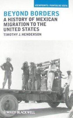Beyond Borders: A History of Mexican Migration to the United States - VERY GOOD