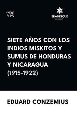 Siete aos con los indios miskitos y sumus de Honduras y Nicaragua (1915-1922) by