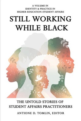Still Working While Black The Untold Stories of Student Affairs Practitioners
