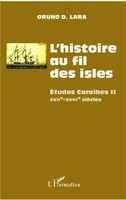 L'histoire Au Fil Des Isles ÉTudes CaraïBes Ii - Xviie-Xviiie SièCles Oruno Lara