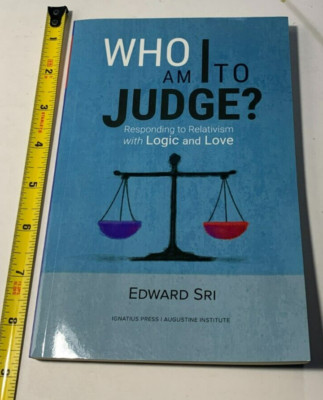 Who Am I to Judge?: Responding to Relativism with Logic and Love by Sri, Edward