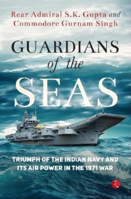 GUARDIANS OF THE SEAS: TRIUMPH OF THE INDIAN NAVY AND ITS AIR POWER IN  HARDBACK