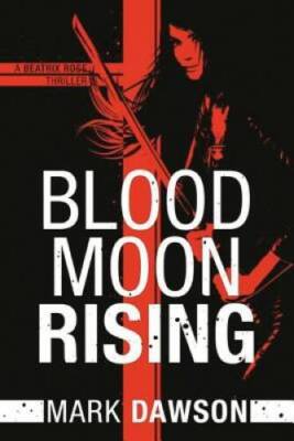 Blood Moon Rising (A Beatrix Rose Thriller) - Paperback By Dawson, Mark - GOOD
