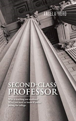 Second-Class Professor: Who Is Teaching Our Students? W -  NEW Angela Hurd 2014