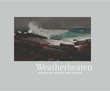 Weatherbeaten: Winslow Homer and Maine by Thomas Andrew Denenberg (English) Hard