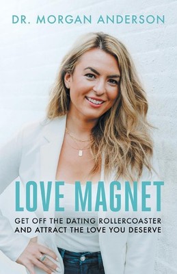 Love Magnet: Get Off the Dating Rollercoaster and Attract the Love You Deser...