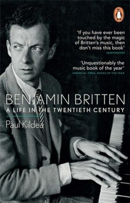 Benjamin Britten: A Life In The Twentieth Century By Paul Kildea