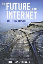 THE FUTURE OF THE INTERNET--AND HOW TO STOP IT By Jonathan Zittrain - Hardcover