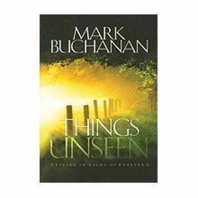 Things Unseen: Living with Eternity - Hardcover, by Buchanan Mark - Very Good b