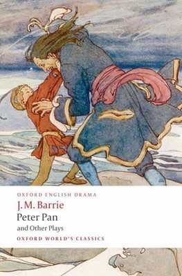 Peter Pan and Other Plays: The Admirable Crichton; Peter Pan; When Wendy Grew Up