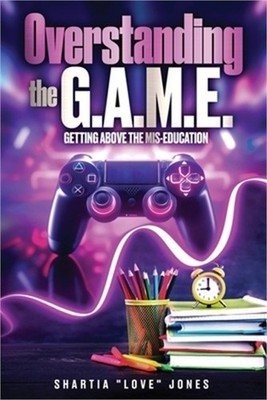 Overstanding the G.A.M.E. Getting Above the Mis-Education - The Ultimate Cheat C