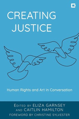 Creating Justice Human Rights and Art in Conversation Eliza Garnsey (u. a.) Buch