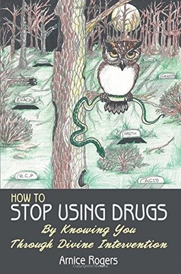 How To Stop Using Drugs: By Knowing You Through Divine Intervention - Rogers...