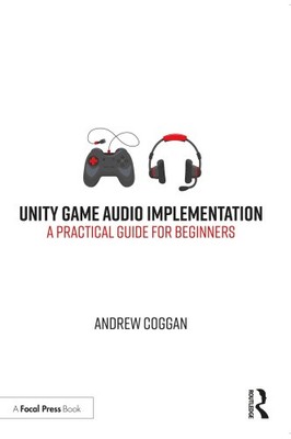 Unity Game Audio Implementation: A Practical Guide for Beginners [Paperback]