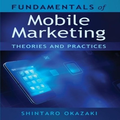 Fundamentals of Mobile Marketing Theories and practices Shintaro