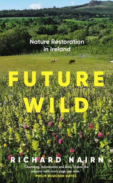 Future Wild : Nature Restoration In Ireland Richard (Author) Nairn - Image 3