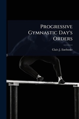 Claës J Enebuske Progressive Gymnastic Day's Orders (Taschenbuch)
