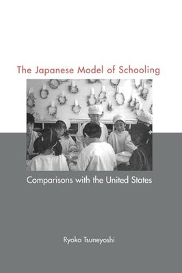 Japanese Model of Schooling: Comparisons with the U.S. by Ryoko Tsuneyoshi ...