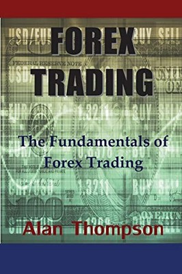 Forex Trading : The Fundamentals of Forex Trading by Alan Thompson (2014, ...